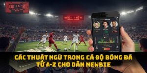 Các Thuật Ngữ Trong Cá Độ Bóng Đá: Từ A-Z Cho Dân Newbie