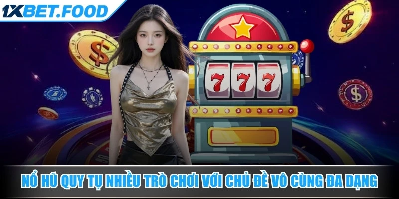 Nổ hũ quy tụ nhiều trò chơi với chủ đề đa dạng, từ cổ điển đến hiện đại