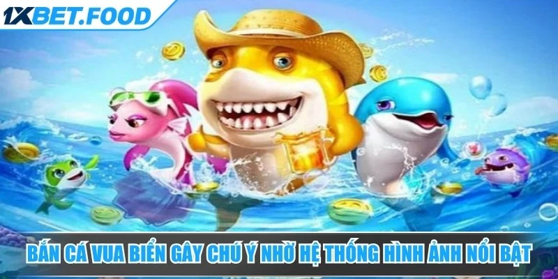 Bắn cá vua biển gây chú ý nhờ hệ thống hình ảnh nổi bật, mục tiêu đa dạng