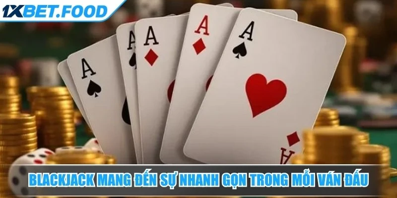 Blackjack mang đến sự nhanh gọn trong mỗi ván đấu