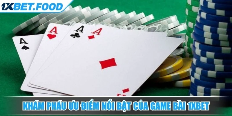 Khám pháu ưu điểm nổi bật của game bài 1xBet
