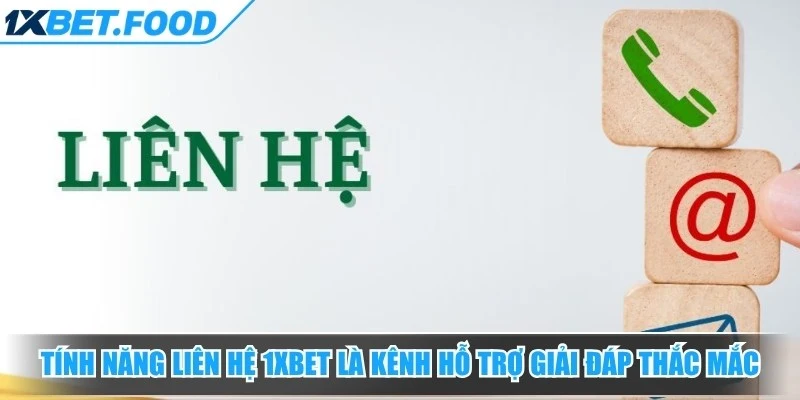 Tính năng liên hệ 1xBet là kênh hỗ trợ giúp người dùng giải đáp thắc mắc
