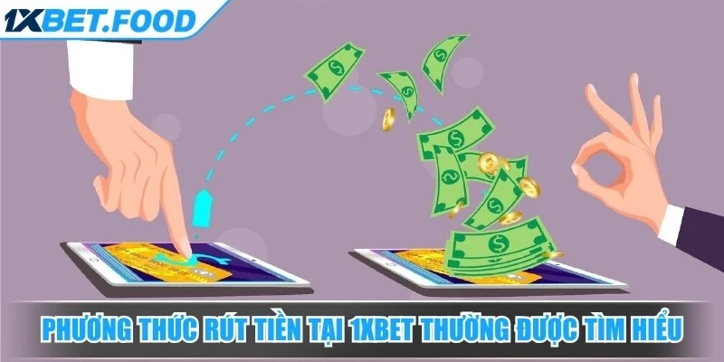 Phương thức rút tiền tại 1xBet thường được tìm hiểu